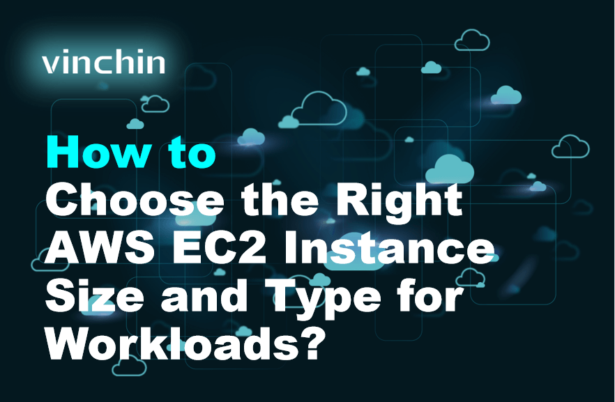 How to Choose the Right AWS EC2 Instance Size and Type for Workloads?