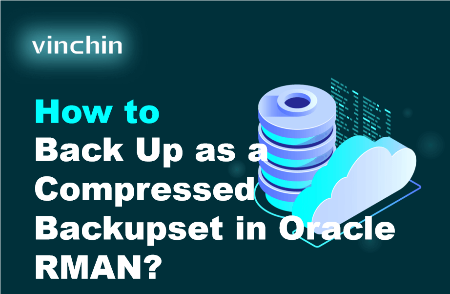 Format Backup Oracle Database How to Back Up as a Compressed Backupset in Oracle RMAN? | Vinchin Backup