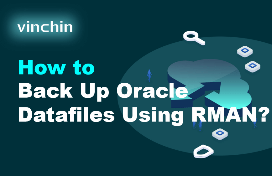 Backup Data File Rman How to Back Up Oracle Datafiles Using RMAN? | Vinchin Backup