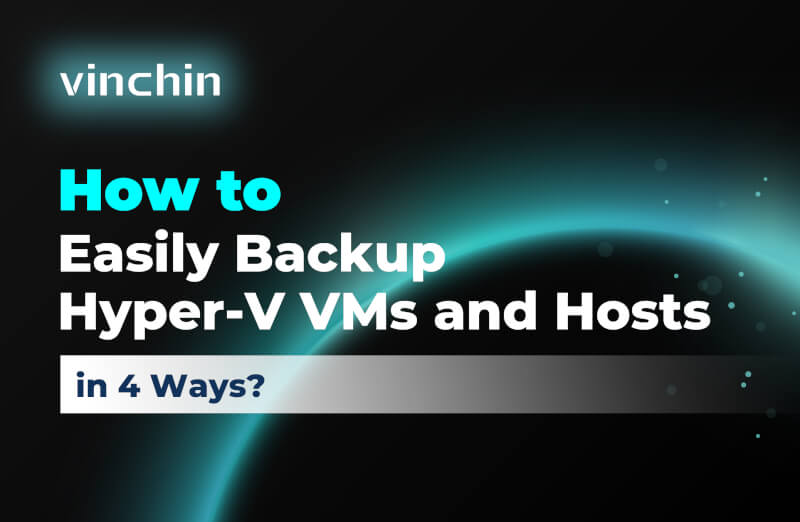 How to Easily Backup Hyper-V VMs and Hosts in 4 Ways?