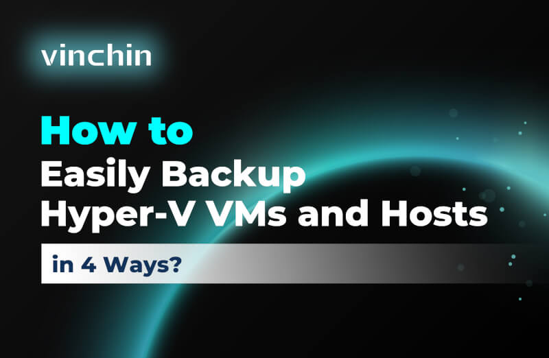 4 Yöntemle Hyper-V VM'leri ve Ana Bilgisayarları Kolayca Nasıl Yedeklersiniz?