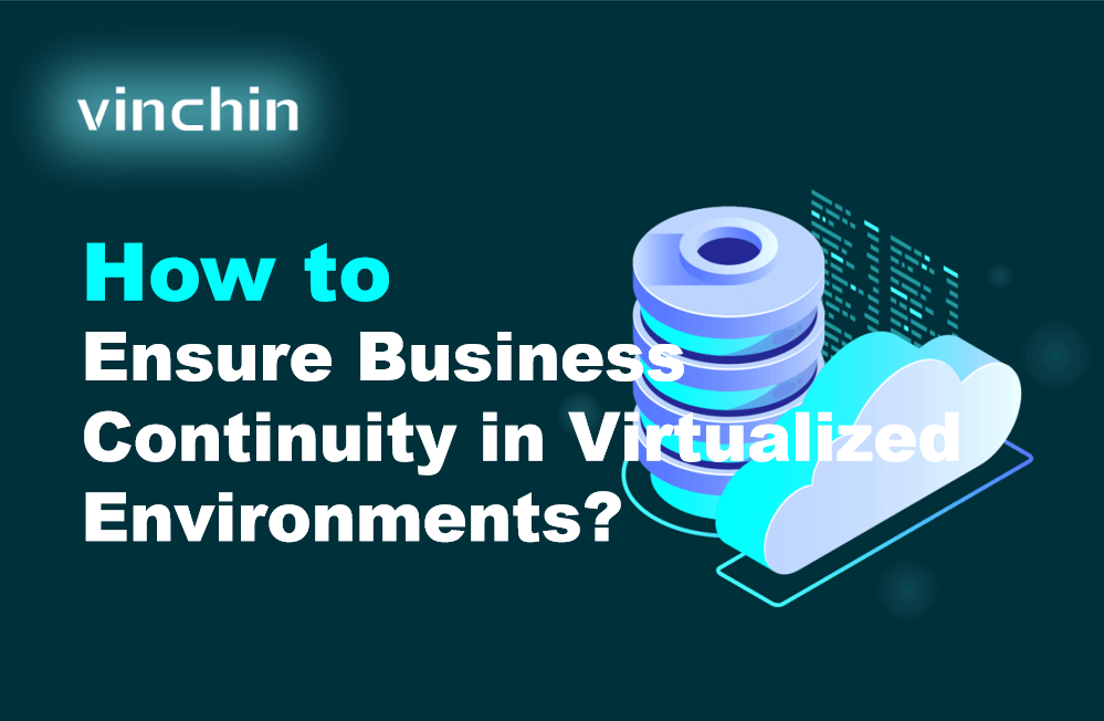 Ensuring Business Continuity in Virtualized Environments | Vinchin Backup