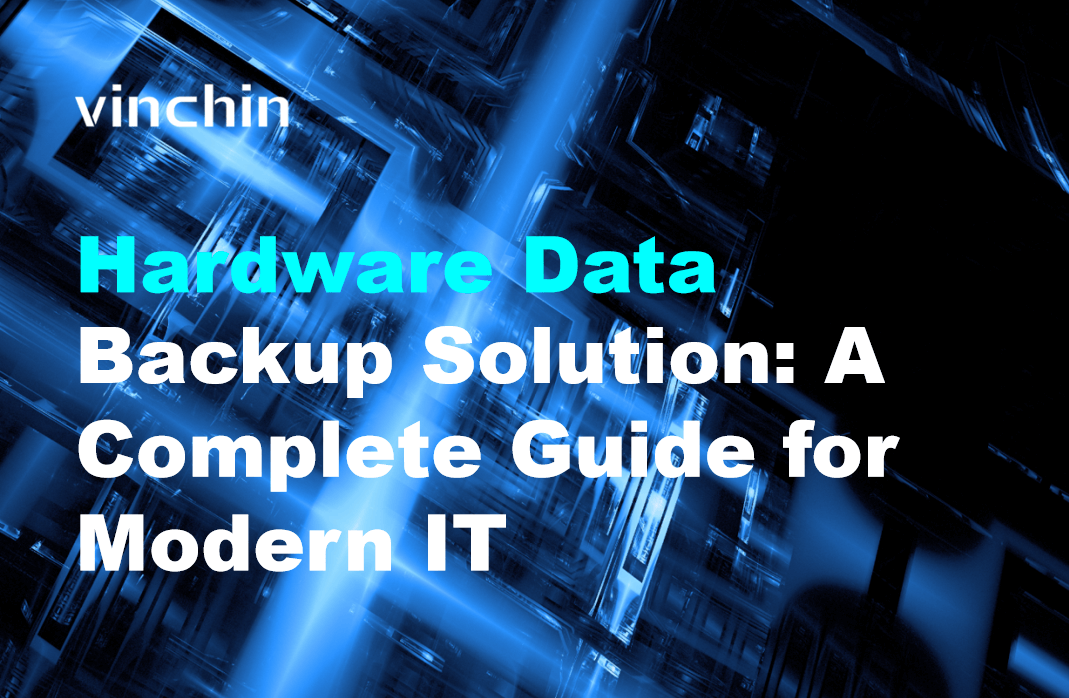 Hardware Data Backup Solution: A Complete Guide for Modern IT | Vinchin ...