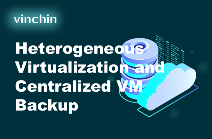 Heterogeneous Virtualization and Centralized VM Backup | Vinchin Backup