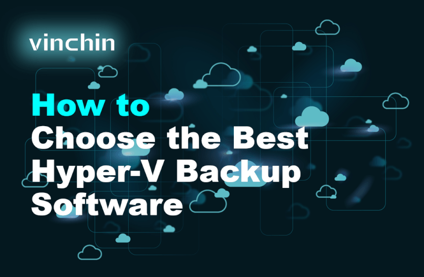 How to Choose the Best Hyper-V Backup Software in Vinchin Backup & Recovery?