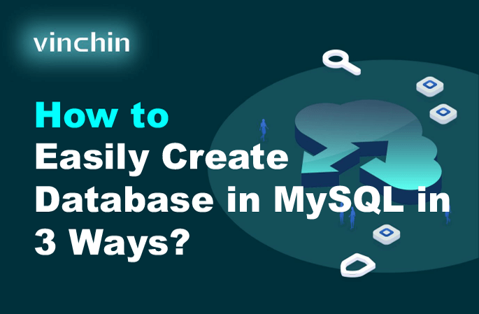 How to Easily Create Database in MySQL in 3 Ways? | Vinchin Backup