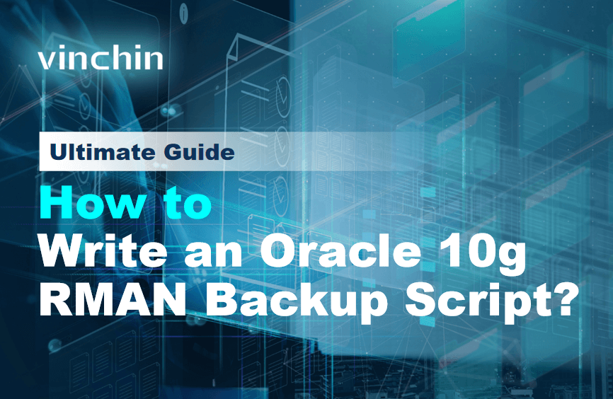 Bifon Rman How to Write an Oracle 10g RMAN Backup Script? | Vinchin Backup