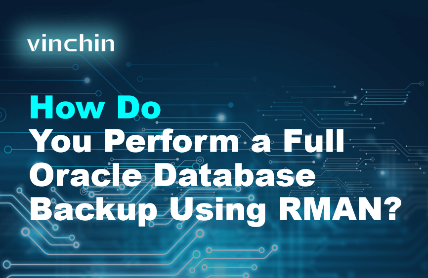 How Do You Perform a Full Oracle Database Backup Using RMAN? | Vinchin ...