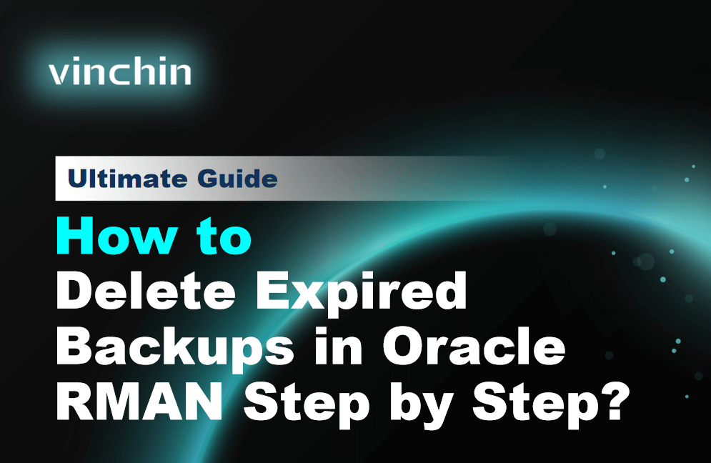 How to Delete Expired Backups in Oracle RMAN Step by Step? | Vinchin Backup