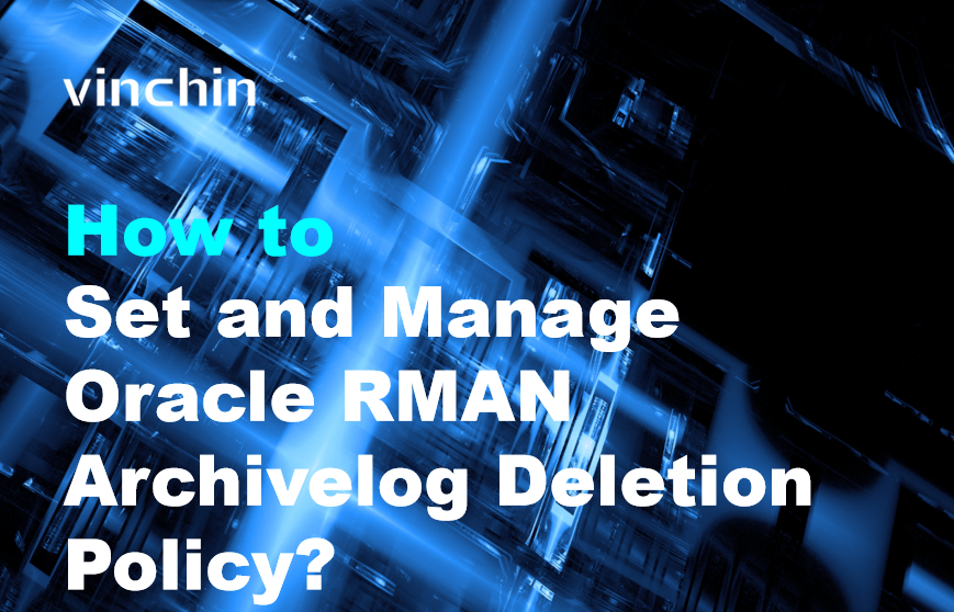 Oracle Rman Ui How to Set and Manage Oracle RMAN Archivelog Deletion Policy? | Vinchin ...
