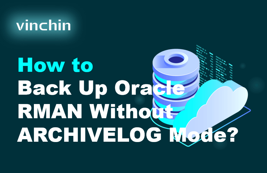 How to Back Up Oracle RMAN Without ARCHIVELOG Mode? | Vinchin Backup