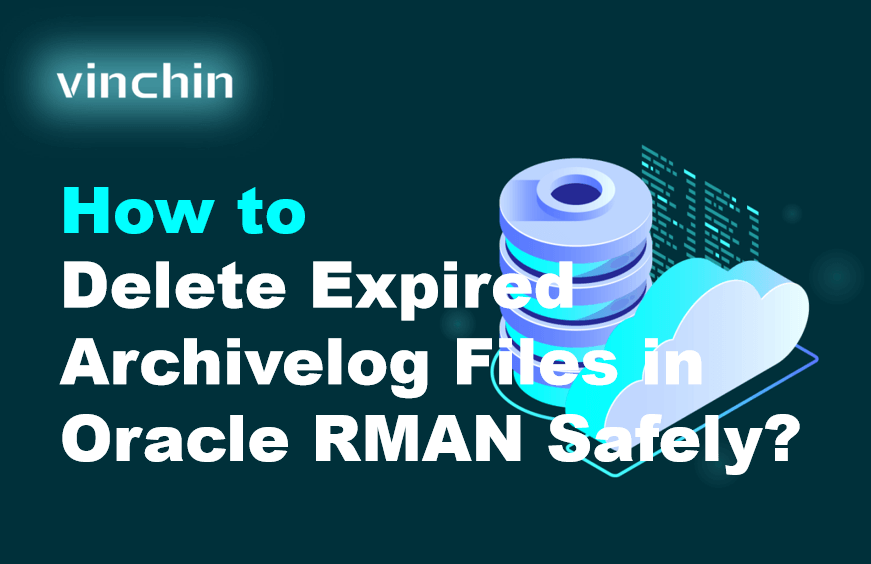 How to Delete Expired Archivelog Files in Oracle RMAN Safely? | Vinchin ...
