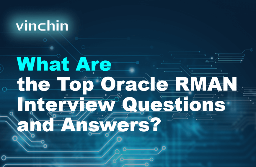 What Is Oracle Rman What Are the Top Oracle RMAN Interview Questions and Answers? | Vinchin ...