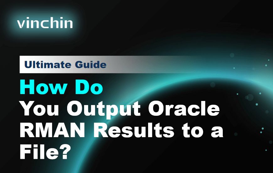 Oracle Linux Where Open Rman How Do You Output Oracle RMAN Results to a File? | Vinchin Backup