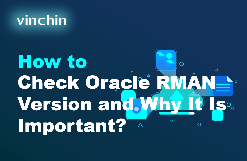 Oracle Rman Ui How to Check Oracle RMAN Version and Why It Is Important? | Vinchin Backup
