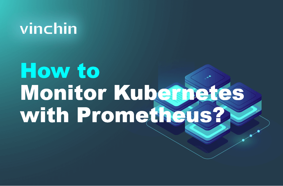 Monitor Kubernetes with Prometheus - Detailed Deployment | Vinchin Backup