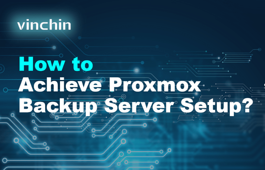 Proxmox Backup Server Setup for Reliable VM Backups | Vinchin Backup
