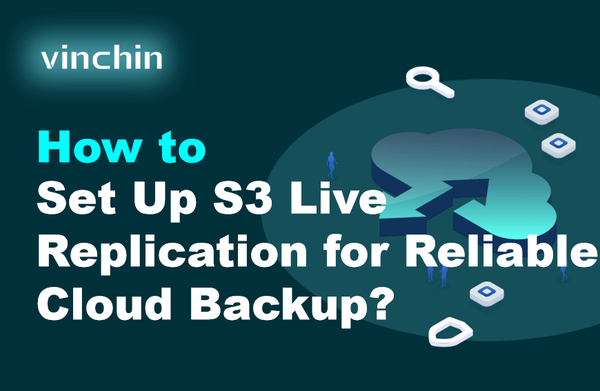 How to Set Up S3 Live Replication for Reliable Cloud Backup？ | Vinchin ...