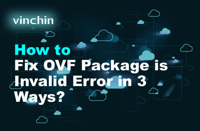 How to Fix OVF Package is Invalid Error in 3 Ways? | Vinchin Backup