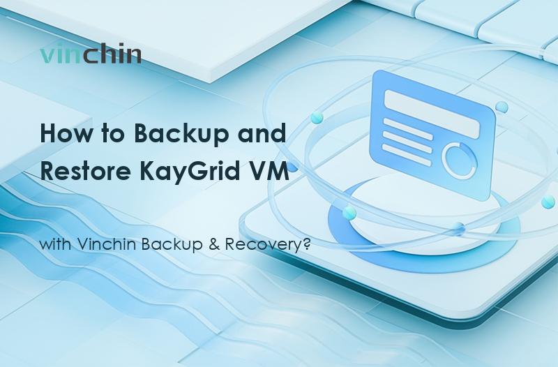 How to Backup and Restore KayGrid VM with Vinchin Backup & Recovery ...
