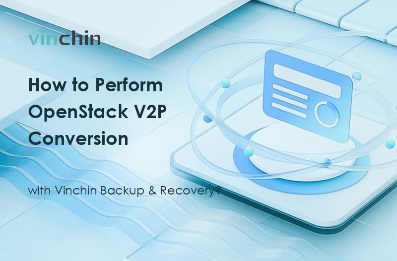 How to Perform OpenStack V2P Conversion with Vinchin? | Vinchin Backup