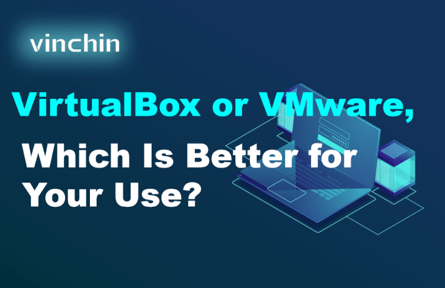 VirtualBox or VMware, which Is Better for Your Needs?