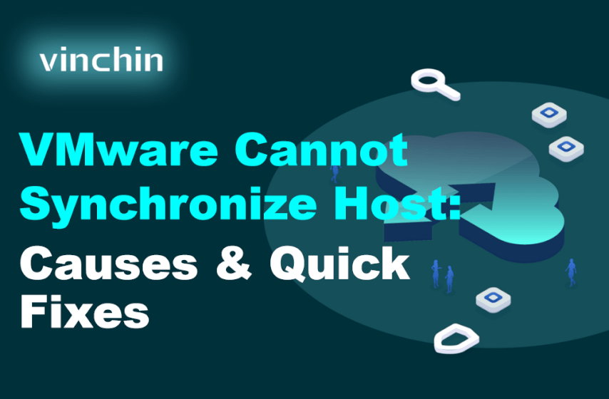 VMware Cannot Synchronize Host: Causes & Quick Fixes | Vinchin Backup