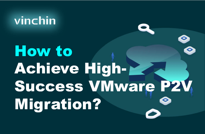 How to Achieve High-Success VMware P2V Migration?