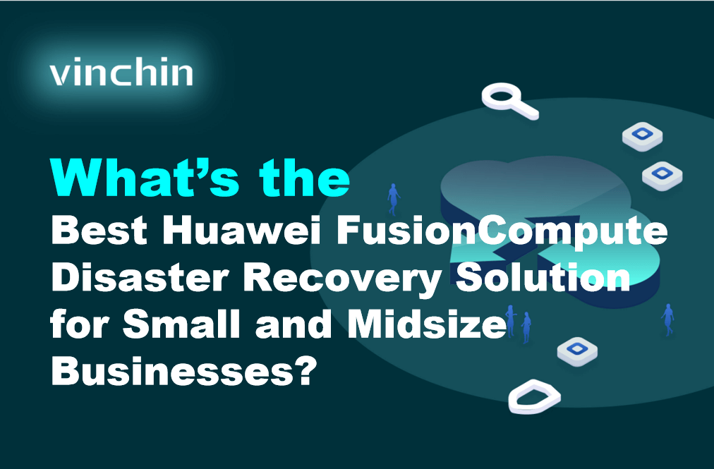 Which Is the Best Huawei FusionCompute Disaster Recovery Solution for ...
