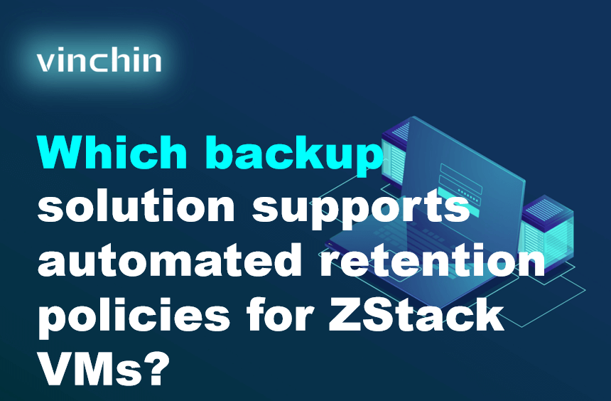 Stack Retention Which backup solution supports automated retention policies for ZStack ...