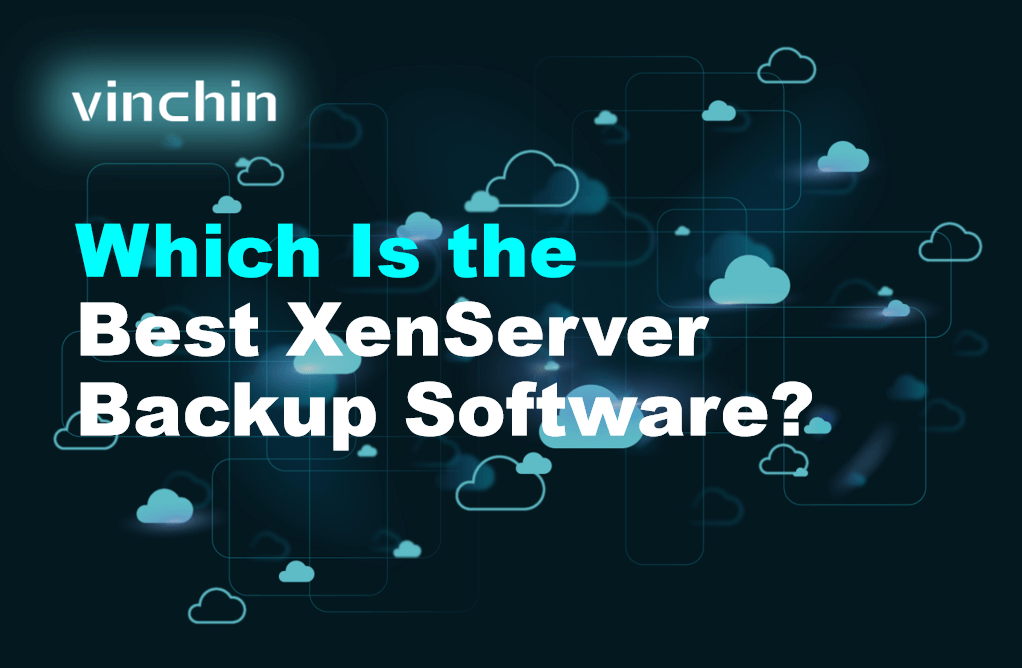 Which Is the Best XenServer Backup Software? | Vinchin Backup