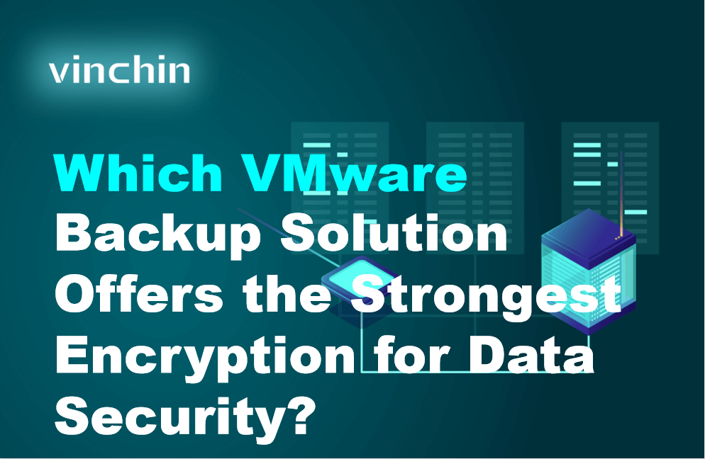 Which VMware Backup Solution Offers the Strongest Encryption for Data ...