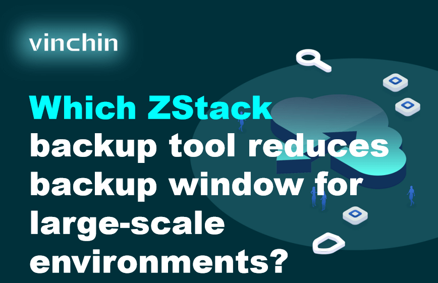 Which ZStack backup tool reduces backup window for large-scale ...