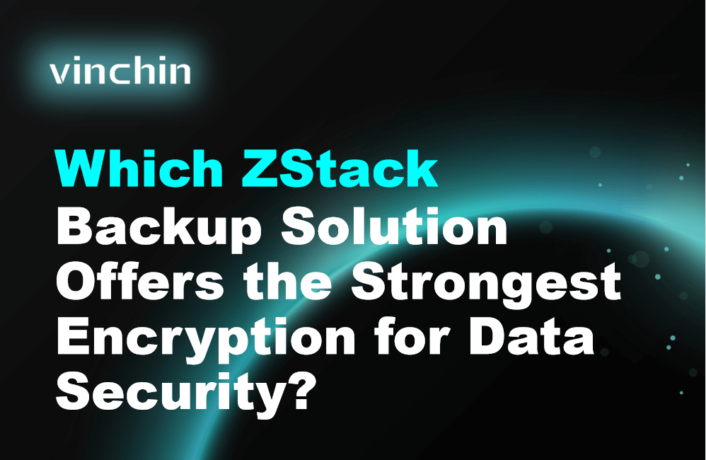 Stact Encryption Which ZStack Backup Solution Offers the Strongest Encryption for Data ...