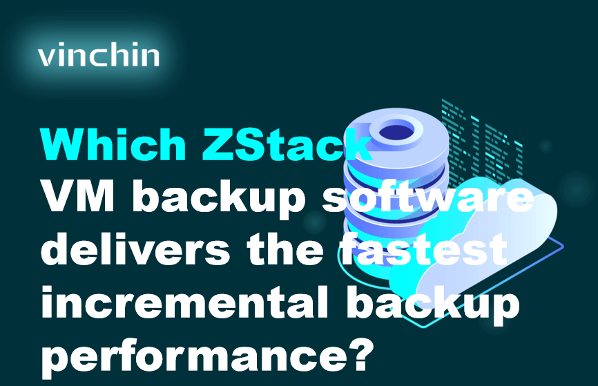 Which ZStack VM backup software delivers the fastest incremental backup ...