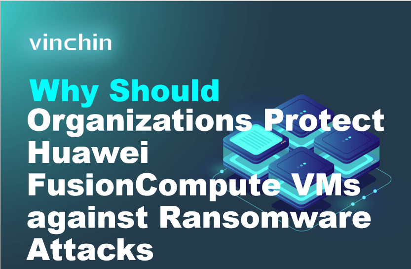 Why Should Organizations Protect Huawei FusionCompute VMs against Ransomware Attack?