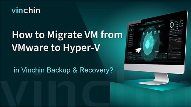 How to Migrate VM from VMware to Hyper-V with Vinchin Backup & Recovery?